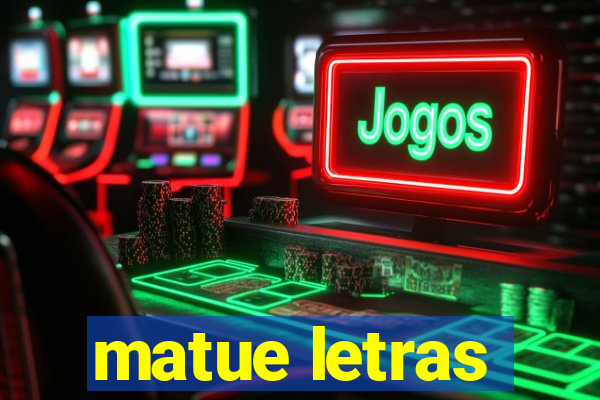 matue letras